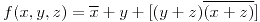 <tex> f(x,y,z) = \overline{x} + y + [(y+z)\overline{(x+z)}]</tex>