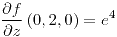 <tex>\frac{\partial f}{\partial z}\left(0,2,0\right)=e^{4}</tex>
