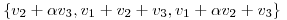 <tex>\left\{ v_2+ \alpha v_3, v_1+v_2+v_3, v_1+ \alpha v_2+v_3 \right\}</tex>