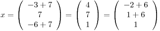 <tex>x=\left( \begin{array}{c} -3+7\\7\\-6+7 \end{array} \right) = \left( \begin{array}{c} 4\\7\\1 \end{array} \right) = \left( \begin{array}{c} -2+6\\1+6\\1 \end{array} \right)</tex>