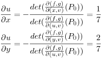 <tex>\frac{\partial u}{\partial x} = - \frac{det( \frac{\partial (f,g)}{\partial (x,v)} (P_0))}{det( \frac{\partial (f,g)}{\partial (u,v)} (P_0))} =  \frac{1}{7} \\\\\frac{\partial u}{\partial y} = - \frac{det( \frac{\partial (f,g)}{\partial (y,v)} (P_0))}{det( \frac{\partial (f,g)}{\partial (u,v)} (P_0))} =  \frac{2}{7}</tex>