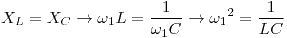 <tex>X_L=X_C\to \omega_1L=\frac{1}{\omega_1C}\to {\omega_1}^2=\frac{1}{LC}</tex>