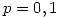 <tex> p= 0,1 </tex> <tex> p= 0,1 </tex>