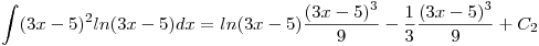 <tex>\int(3x-5)^2 ln(3x-5)dx = ln(3x-5)\frac{(3x-5)^3}{9} - \frac{1}{3} \frac{(3x-5)^3}{9} + C_2 </tex>
