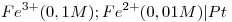 <tex>Fe^{3+}(0,1 M);Fe^{2+}(0,01 M)|Pt</tex>