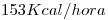 <tex>153 Kcal/hora</tex>