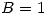 <tex>B=1</tex>