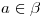 <tex>a \in \beta </tex>