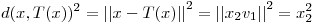 <tex>d(x,T(x))^{2}=\left|\left|x-T(x) \right| \right|^{2}=\left|\left|x_{2}v_{1} \right| \right|^{2}=x_{2}^{2}</tex>