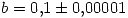 <tex>b=0.1 \pm 0.00001</tex>