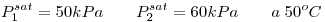 <tex>P _1 ^{sat}=50kPa \qquad P _2 ^{sat}=60kPa \qquad a  \; 50^oC</tex>