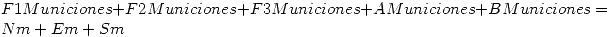 <tex>F1Municiones + F2Municiones + F3Municiones + AMuniciones + BMuniciones = Nm + Em + Sm</tex>