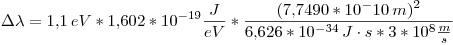 <tex>\Delta \lambda = 1.1\,eV*1.602*10^{-19}\frac{J}{eV}*\frac{(7.7490*10^-10\, m)^2}{6.626*10^{-34}\,J \cdot s*3*10^8 \frac{m}{s}}</tex>
