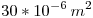 <tex>30*10^{-6} \,  m^2</tex>