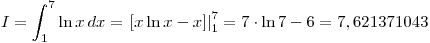 <tex> I = \int_1^7 {\ln x\,dx}  = \left. {\left[ {x\ln x - x} \right]} \right|_1^7  = 7 \cdot \ln 7 - 6 = {\rm{7}}{\rm{,621371043}}</tex>