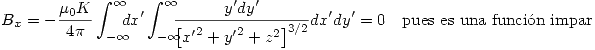 <tex>B_x= - \frac{\mu_0 K}{4\pi} \int_{-\infty}^{\infty} \!\!\!\! dx' \int_{-\infty}^{\infty} \!\!\!\! \frac{y'dy'}{\left[ {x'}^2+{y'}^2+z^2 \right]^{3/2}}dx'dy'=0 \quad \mbox{pues es una funci\'on impar}</tex>
