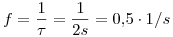 <tex>f = \frac{1}{\tau}=\frac{1}{2s} = 0.5 \cdot 1/s</tex>
