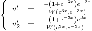 <tex>\left\{ \begin{array}{rcl} u_1' &=& \frac{-\left(1+e^{-3x}\right) e^{-3x}}{W \left( e^{3x}, e^{-3x} \right)}\\u_2' &=& \frac{-\left(1+e^{-3x}\right) e^{3x}}{W \left( e^{3x}, e^{-3x} \right)} \end{array} \right.</tex>