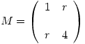 <tex>M = \left( \begin{array}{ll} 1 & r\\ \\r & 4\\\end{array} \right) </tex>