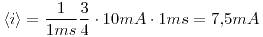 <tex> \langle i \rangle = \frac {1}{1ms} \frac{3}{4} \cdot 10mA \cdot 1ms = 7.5mA</tex>