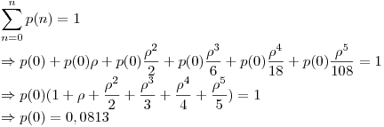 <tex>\sum_{n=0}^{n}p(n)=1 \\\Rightarrow p(0)+p(0)\rho+p(0)\frac{\rho^2}{2}+p(0)\frac{\rho^3}{6}+p(0)\frac{\rho^4}{18}+p(0)\frac{\rho^5}{108}=1 \\\Rightarrow p(0)(1+\rho+\frac{\rho^2}{2}+\frac{\rho^3}{3}+\frac{\rho^4}{4}+\frac{\rho^5}{5})=1 \\\Rightarrow p(0)=0,0813 \\</tex>