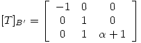 <tex>[T]_{B'} = \left[ \begin{array}{ccc}  -1 & 0 & 0 \\ 0 & 1 & 0 \\0 & 1 & \alpha + 1 \end{array} \right]</tex>