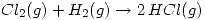<tex>Cl_2(g)+H_2(g) \rightarrow 2\,HCl(g)</tex>