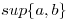 <tex>sup\{a,b\}</tex>