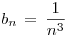 <tex>b_n \, = \, \frac{1}{n^3}</tex>