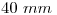 <tex>40\ mm</tex>