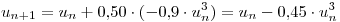 <tex>u_{n+1}=u_n+0.50 \cdot (-0.9 \cdot u_n^3)=u_n-0.45\cdot u_n^3</tex>