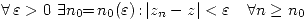 <tex> \forall\,\varepsilon>0\,\,\exists n_0\!\!=\!n_0(\varepsilon)\,\mbox{:}\, |z_n-z|<\varepsilon \quad \forall n\geq n_0 </tex>