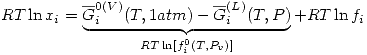 <tex>RT\ln{x_i}=\underbrace{\overline{G}_i^{0(V)}(T,1atm)-\overline{G}_i^{(L)}(T,P)}_ {RT\ln[f_i^0(T,P_v)]}+RT\ln{f_i}</tex>