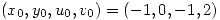 <tex>(x_0,y_0,u_0,v_0)=(-1,0,-1,2)</tex>