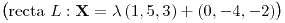 <tex>\bigl(\textnormal{recta }L:\mathbf{X}=\lambda\left(1,5,3\right)+\left(0,-4,-2\right)\bigr)</tex>