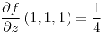 <tex>\frac{\partial f}{\partial z}\left(1,1,1\right)=\frac{1}{4}</tex>