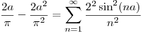 <tex>\frac{2a}{\pi} - \frac{2a^{2}}{\pi^{2}} = \sum_{n=1}^{\infty} \frac{2^{2} \sin^{2}(na)}{n^{2}}</tex>