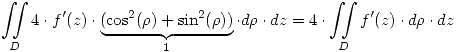 <tex>\mathop{\int \!\!\! \int}_{D}4 \cdot f'(z) \cdot  \underbrace{(\cos^{2}(\rho) + \sin^{2}(\rho))}_1 \cdot d\rho \cdot dz = 4 \cdot \mathop{\int \!\!\! \int}_{D} f'(z) \cdot d\rho \cdot dz </tex>