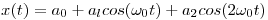<tex>x(t) = a_0 + a_l cos(\omega_0 t) + a_2 cos(2\omega_0 t)</tex>