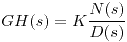 <tex>GH(s) = K \frac{N(s)}{D(s)}</tex>