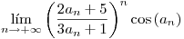 <tex>\lim_{n\rightarrow+\infty} {\left( \frac{2a_n+5}{3a_n+1} \right)}^n \cos \left(a_n\right)</tex>