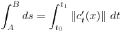 <tex> \int _{A}^{B} ds =  \int _{t_0}^{t_1}  \left\| c^{\prime}_{t} (x)  \right\|  \,dt </tex>