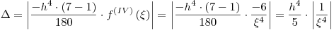 <tex>\Delta  = \left| {\frac{{ - h^4  \cdot \left( {7 - 1} \right)}}{{180}} \cdot f^{(IV)} \left( \xi  \right)} \right| = \left| {\frac{{ - h^4  \cdot \left( {7 - 1} \right)}}{{180}} \cdot \frac{{ - 6}}{{\xi ^4 }}} \right| = \frac{{h^4 }}{5} \cdot \left| {\frac{1}{{\xi ^4 }}} \right|</tex>