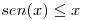 <tex>sen(x)\leq x</tex>