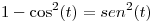 <tex>1 - \cos ^2 (t) = sen^2 (t)</tex>