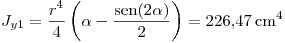 <tex>J_{y1} = \frac{r^4}{4} \left(\alpha - \frac{\sen (2\alpha)}{2} \right)=226.47 \, \mathrm{cm^4}</tex>