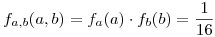 <tex>f _{a,b}(a,b)= f _{a}(a) \cdot f _{b}(b)=\frac{1}{16}</tex>