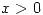 <tex>x > 0</tex> <tex>x > 0</tex>