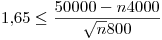 <tex>1.65 \leq \frac{50000 - n4000}{\sqrt n 800}</tex>