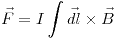 <tex>\vec{F} = I \int \vec{dl} \times \vec{B}</tex>